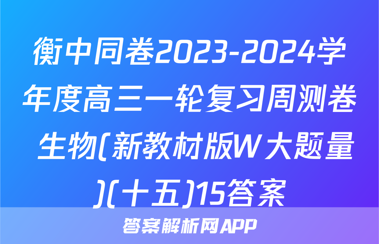 衡中同卷2023-2024学年度高三一轮复习周测卷 生物(新教材版W大题量)(十五)15答案