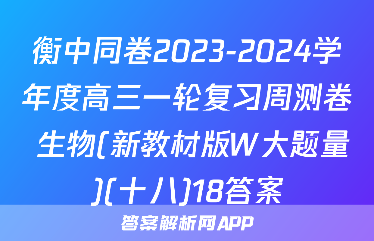 衡中同卷2023-2024学年度高三一轮复习周测卷 生物(新教材版W大题量)(十八)18答案