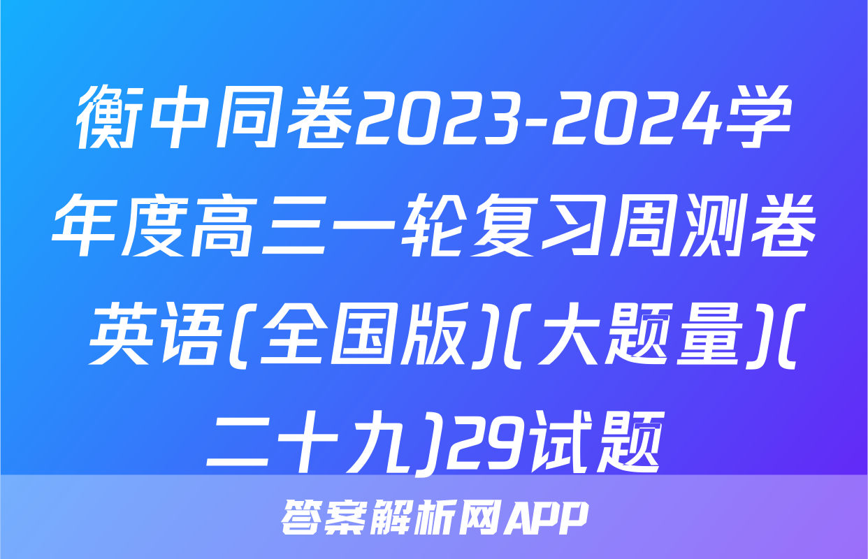 衡中同卷2023-2024学年度高三一轮复习周测卷 英语(全国版)(大题量)(二十九)29试题