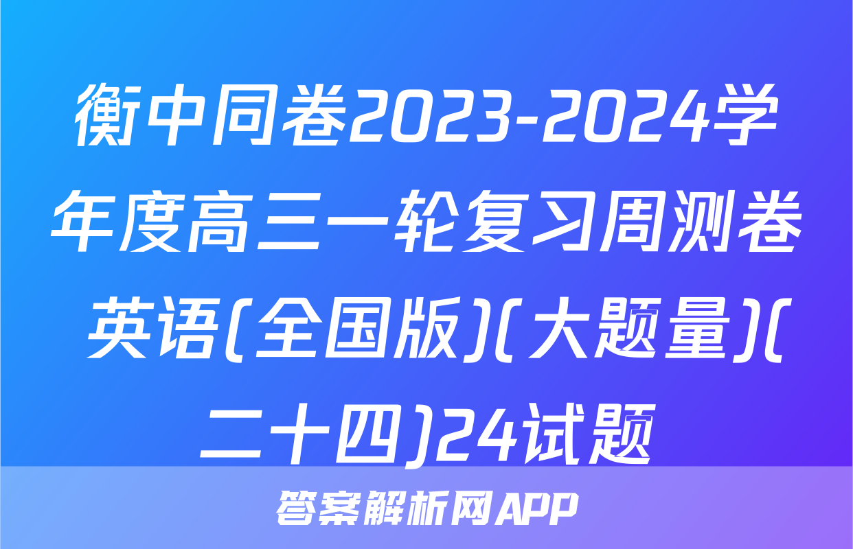 衡中同卷2023-2024学年度高三一轮复习周测卷 英语(全国版)(大题量)(二十四)24试题