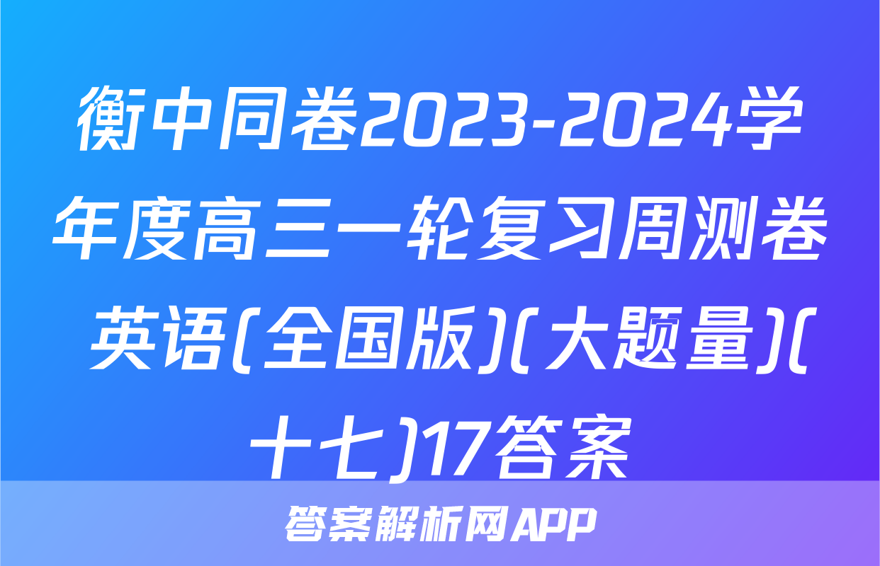 衡中同卷2023-2024学年度高三一轮复习周测卷 英语(全国版)(大题量)(十七)17答案