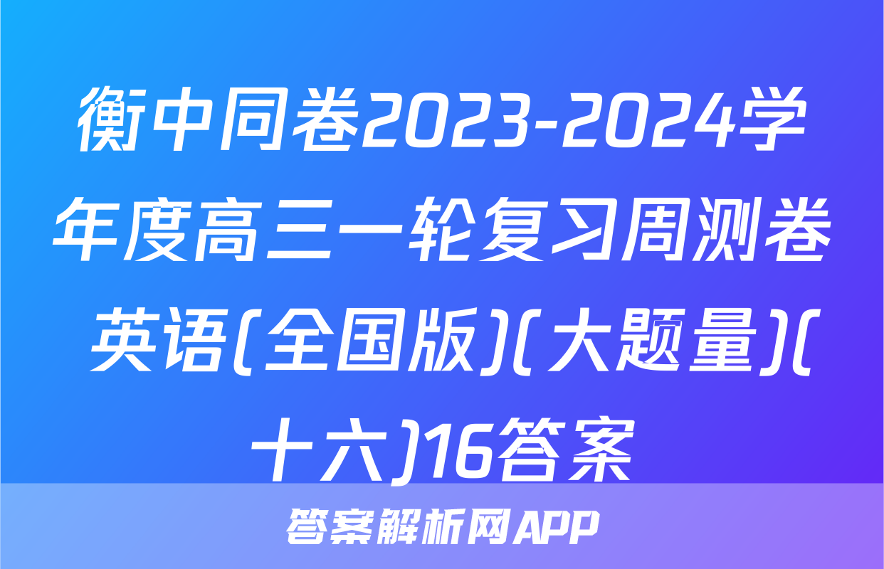 衡中同卷2023-2024学年度高三一轮复习周测卷 英语(全国版)(大题量)(十六)16答案