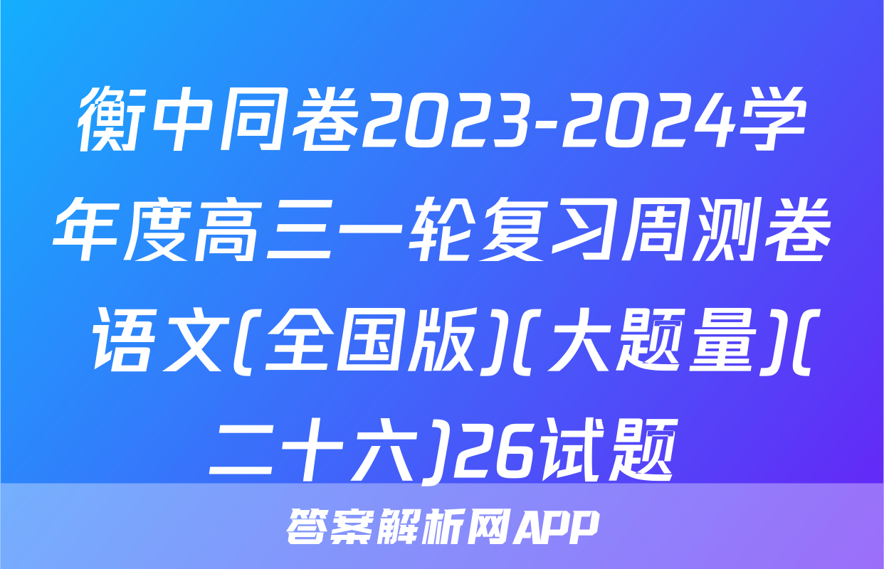 衡中同卷2023-2024学年度高三一轮复习周测卷 语文(全国版)(大题量)(二十六)26试题