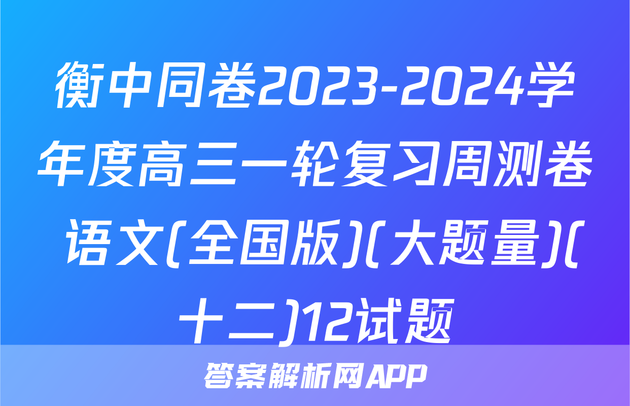 衡中同卷2023-2024学年度高三一轮复习周测卷 语文(全国版)(大题量)(十二)12试题