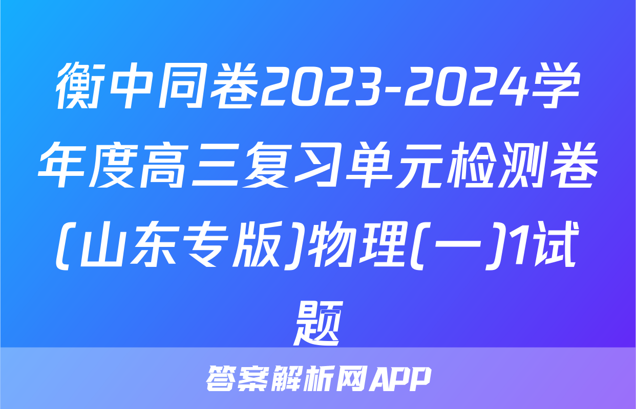衡中同卷2023-2024学年度高三复习单元检测卷(山东专版)物理(一)1试题