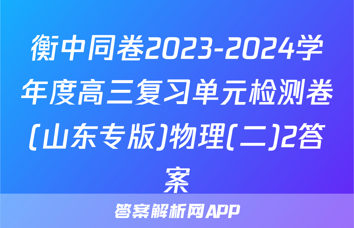 衡中同卷2023-2024学年度高三复习单元检测卷(山东专版)物理(二)2答案
