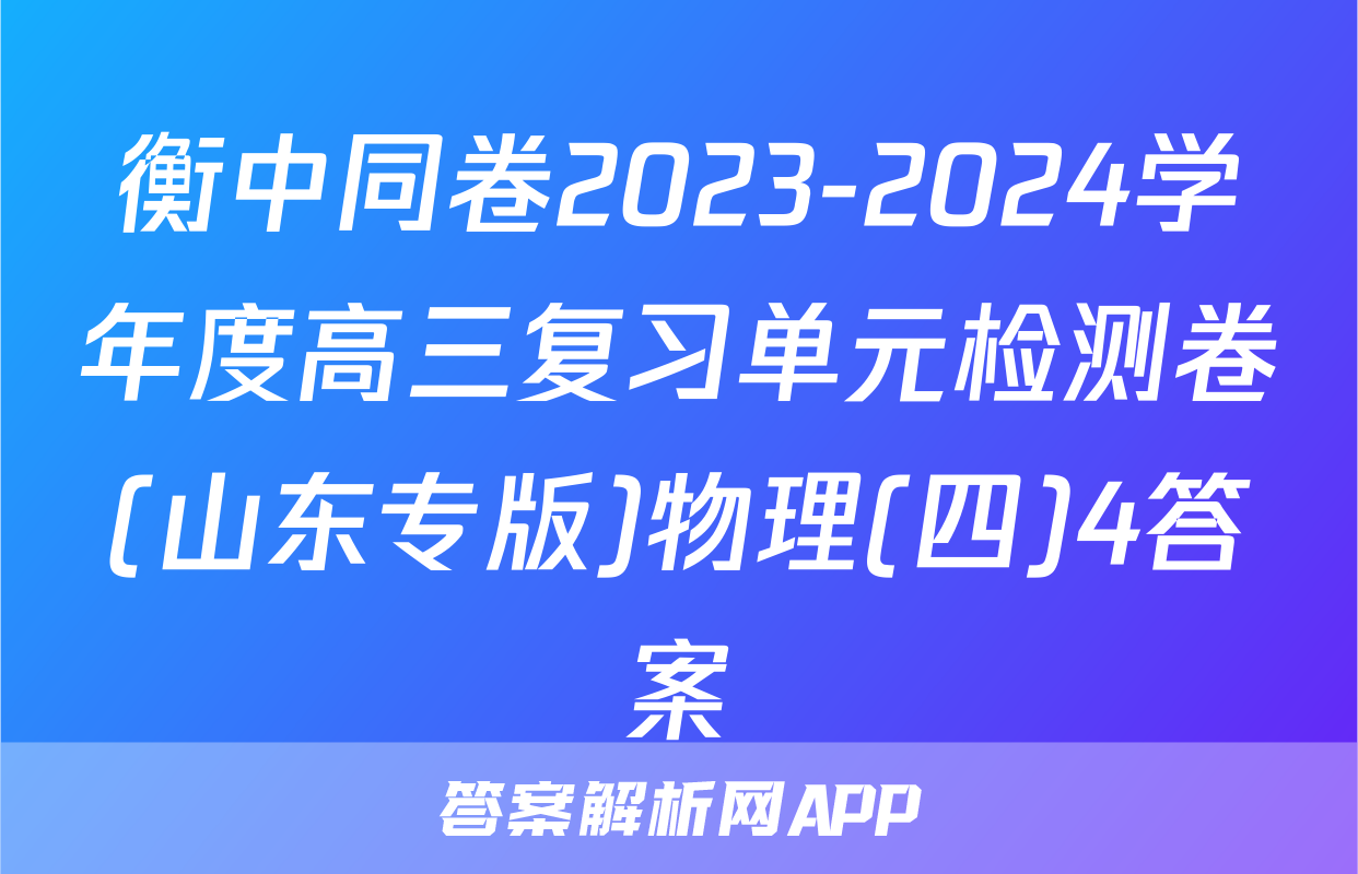 衡中同卷2023-2024学年度高三复习单元检测卷(山东专版)物理(四)4答案