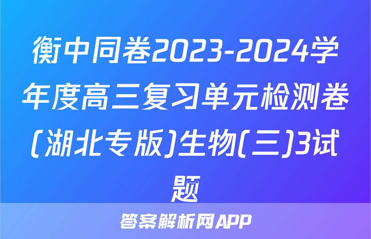 衡中同卷2023-2024学年度高三复习单元检测卷(湖北专版)生物(三)3试题