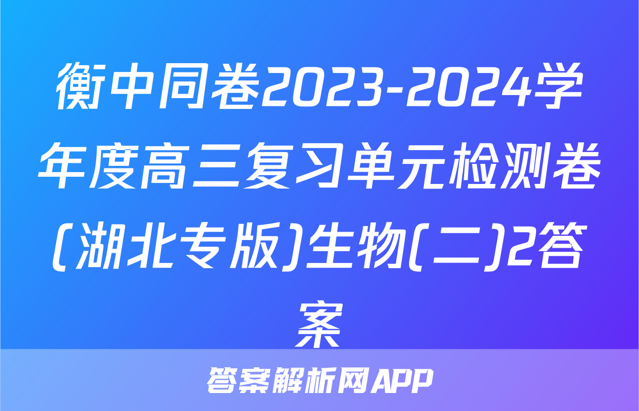 衡中同卷2023-2024学年度高三复习单元检测卷(湖北专版)生物(二)2答案