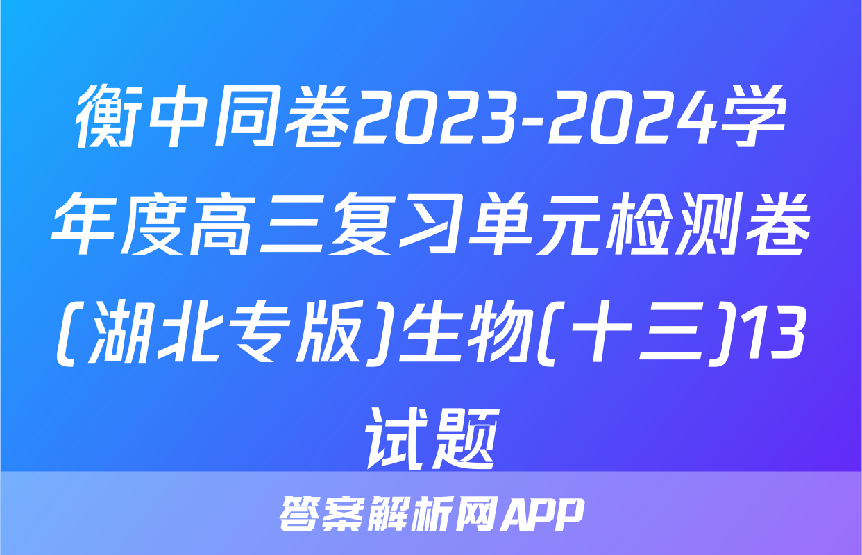 衡中同卷2023-2024学年度高三复习单元检测卷(湖北专版)生物(十三)13试题