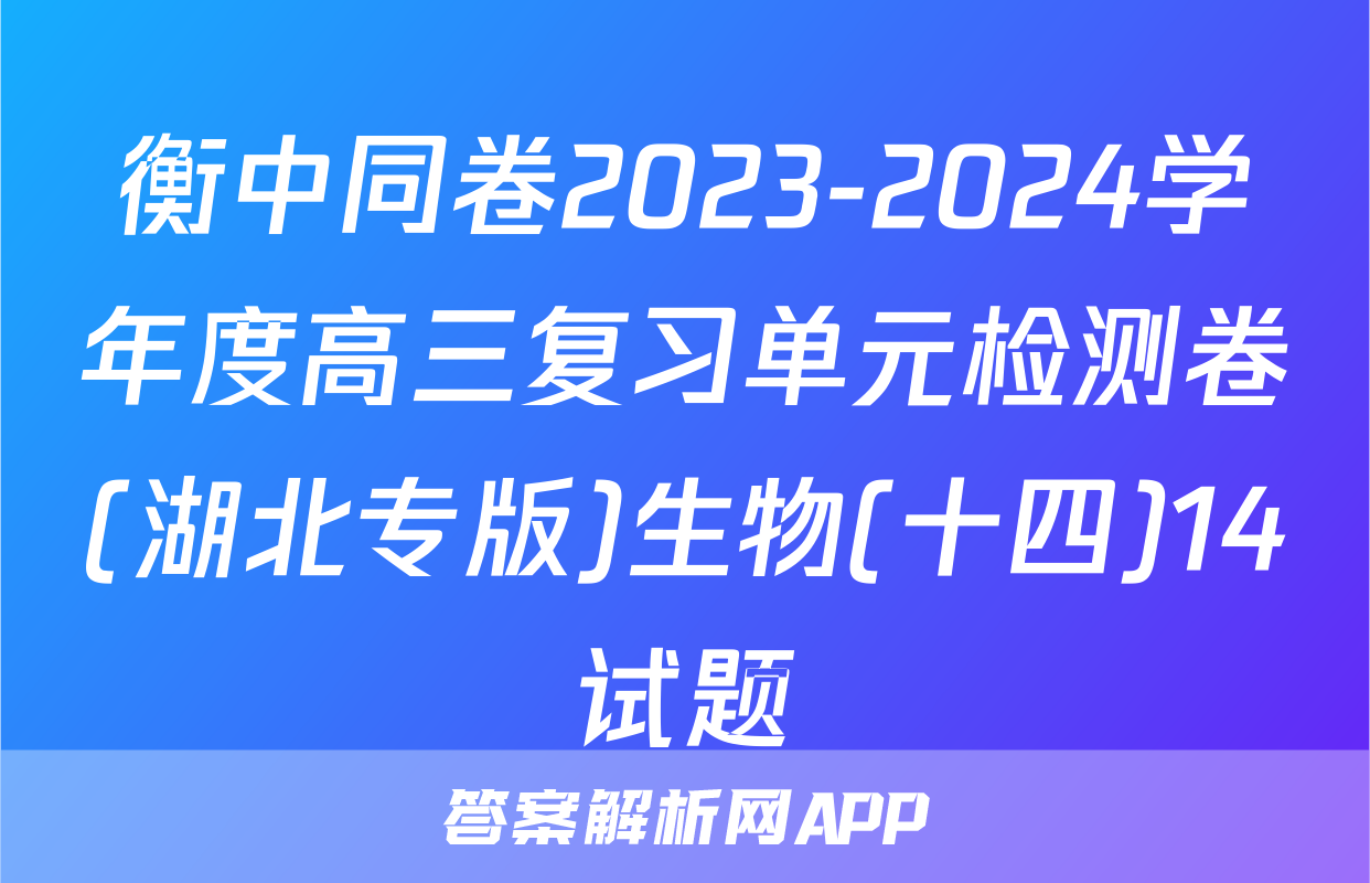 衡中同卷2023-2024学年度高三复习单元检测卷(湖北专版)生物(十四)14试题