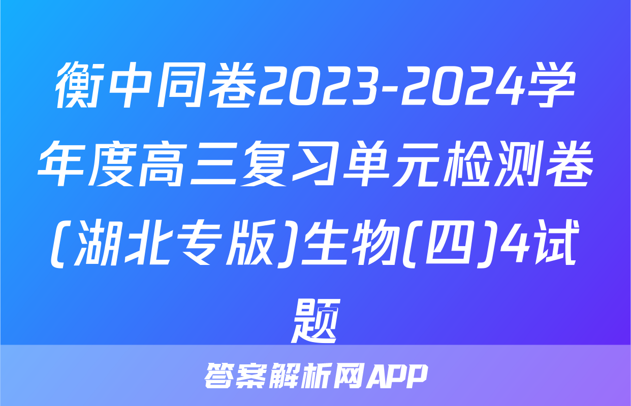 衡中同卷2023-2024学年度高三复习单元检测卷(湖北专版)生物(四)4试题