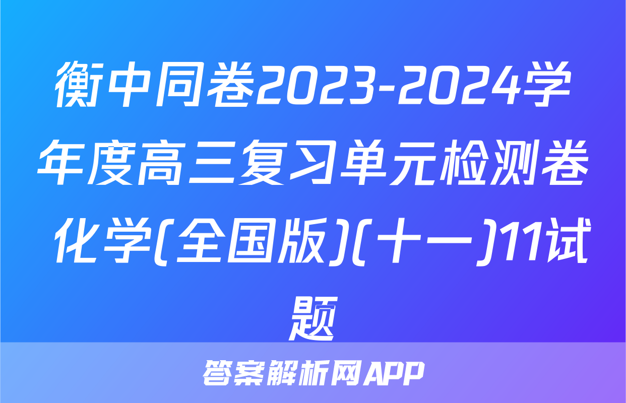衡中同卷2023-2024学年度高三复习单元检测卷 化学(全国版)(十一)11试题