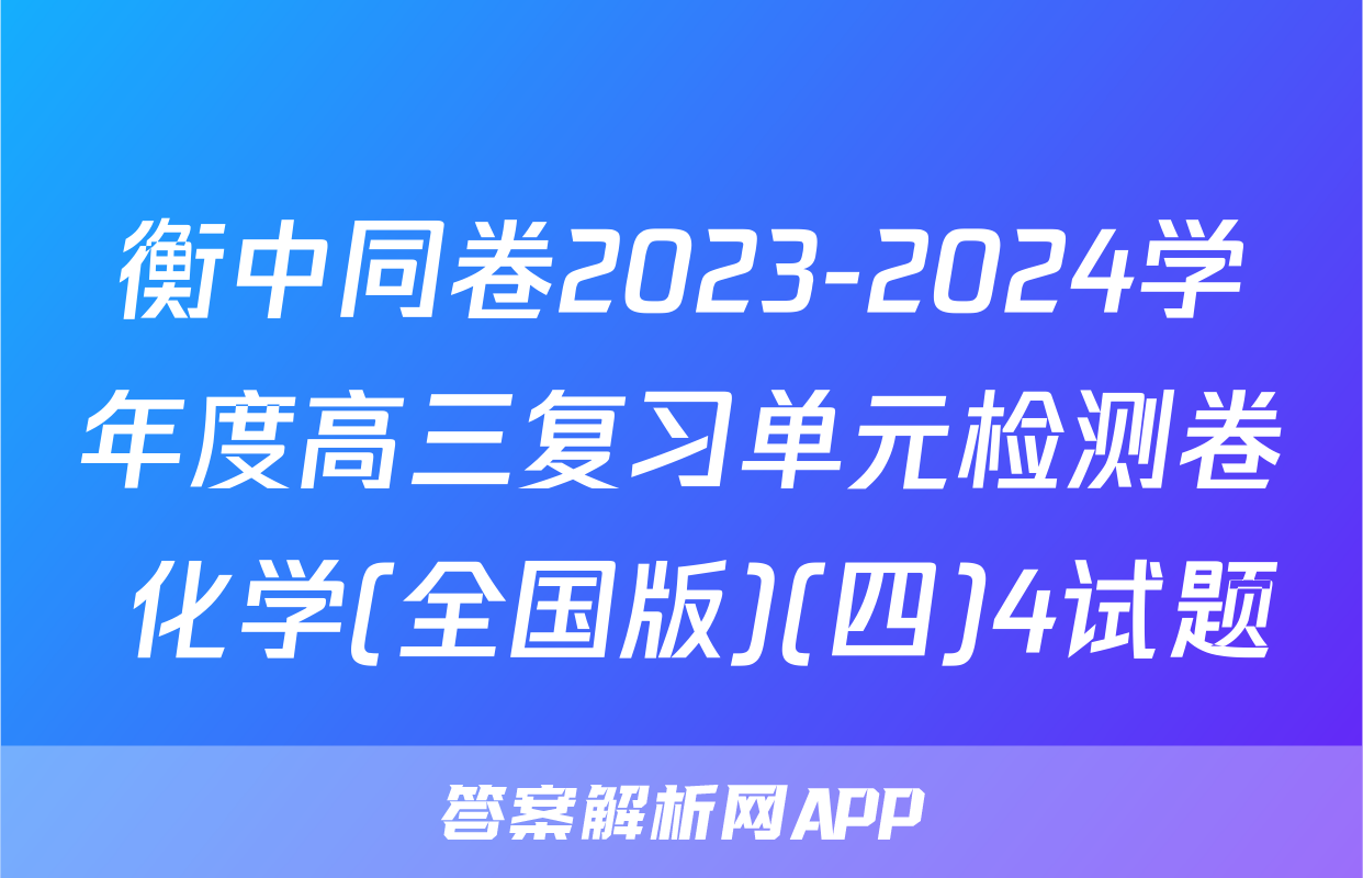 衡中同卷2023-2024学年度高三复习单元检测卷 化学(全国版)(四)4试题