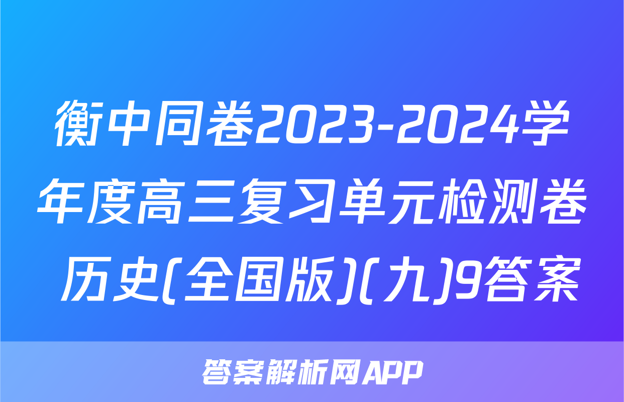 衡中同卷2023-2024学年度高三复习单元检测卷 历史(全国版)(九)9答案