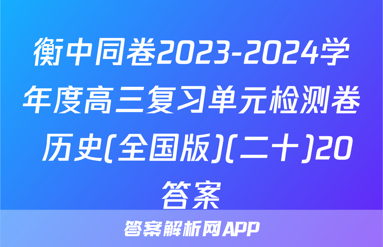 衡中同卷2023-2024学年度高三复习单元检测卷 历史(全国版)(二十)20答案