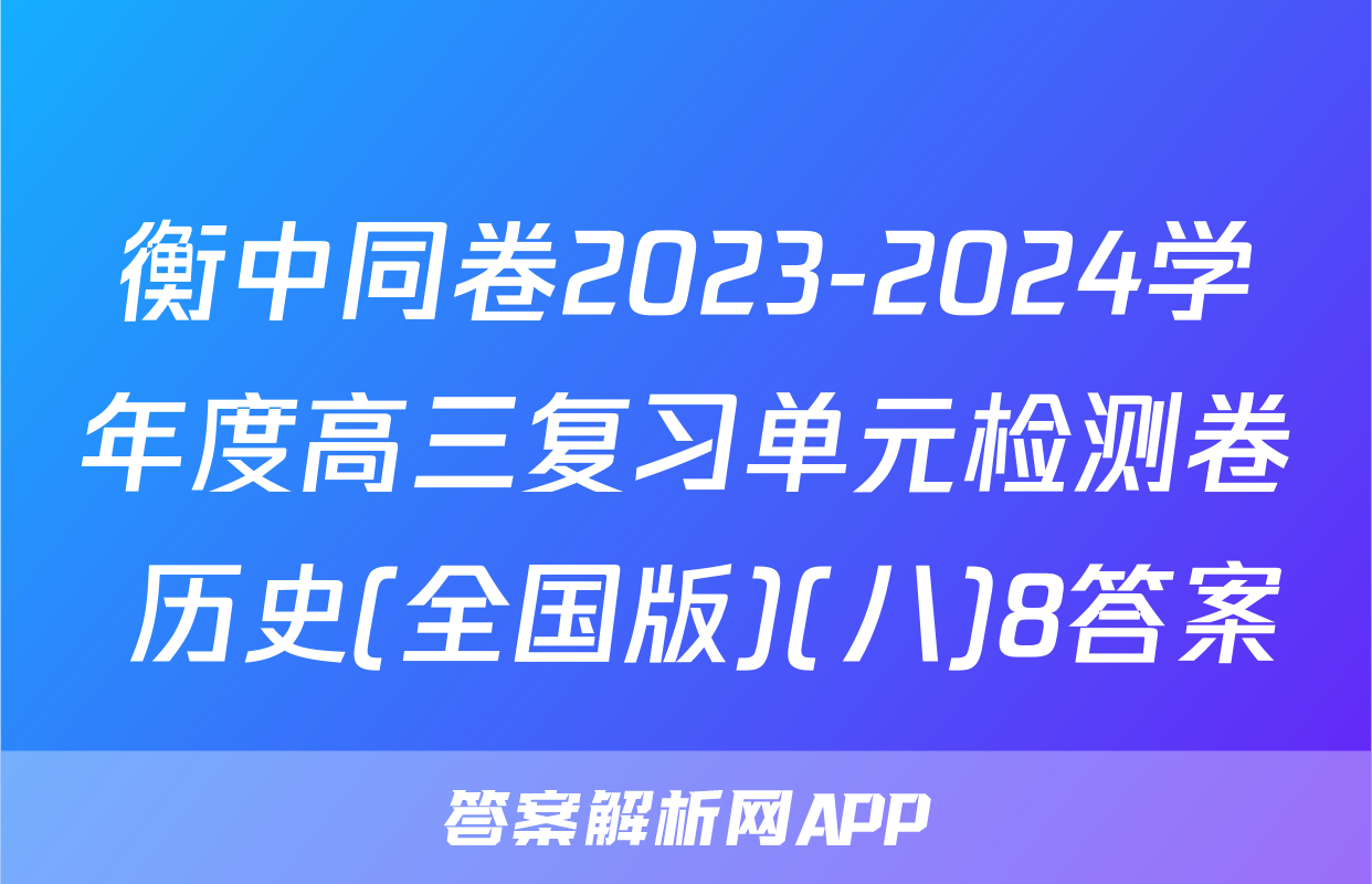 衡中同卷2023-2024学年度高三复习单元检测卷 历史(全国版)(八)8答案