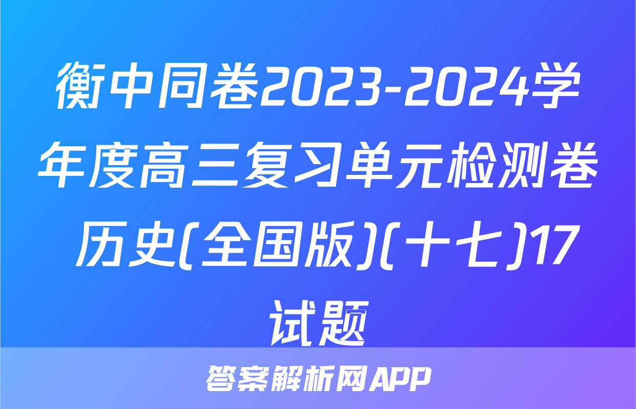衡中同卷2023-2024学年度高三复习单元检测卷 历史(全国版)(十七)17试题