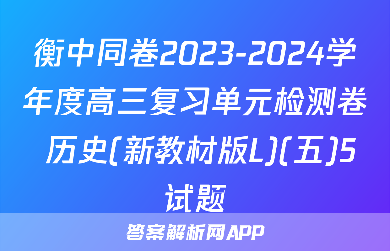 衡中同卷2023-2024学年度高三复习单元检测卷 历史(新教材版L)(五)5试题