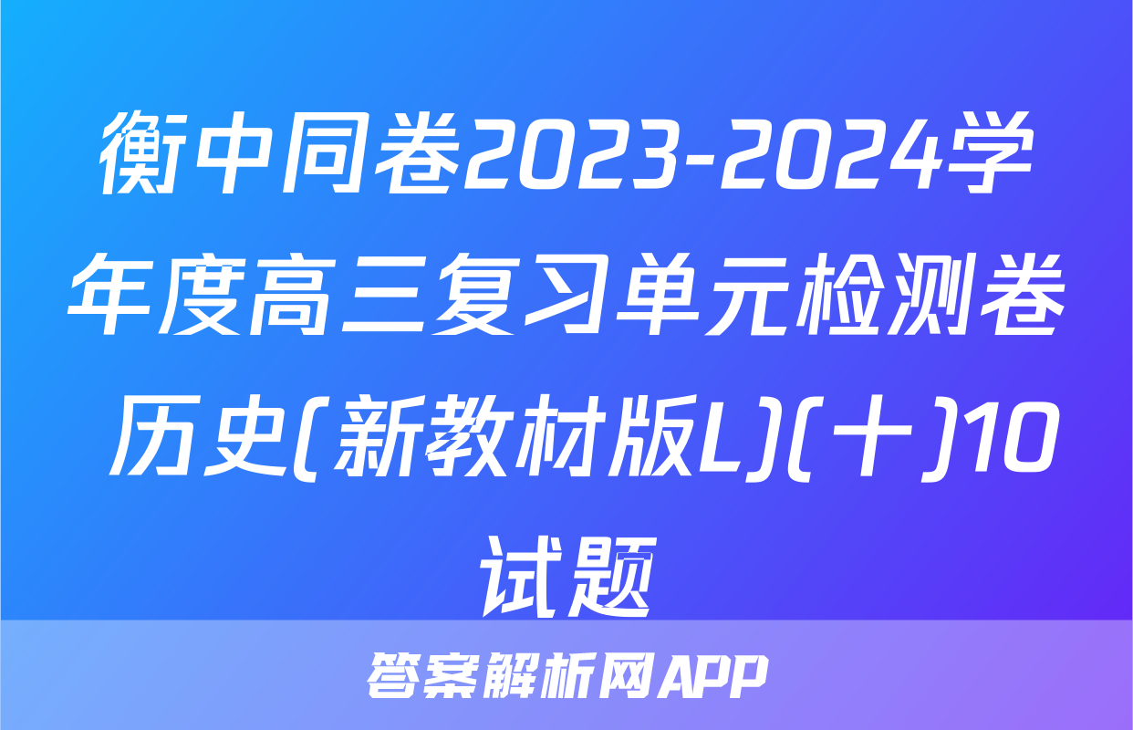衡中同卷2023-2024学年度高三复习单元检测卷 历史(新教材版L)(十)10试题
