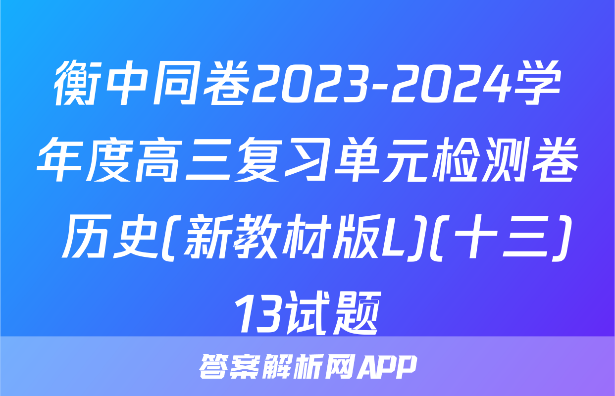 衡中同卷2023-2024学年度高三复习单元检测卷 历史(新教材版L)(十三)13试题