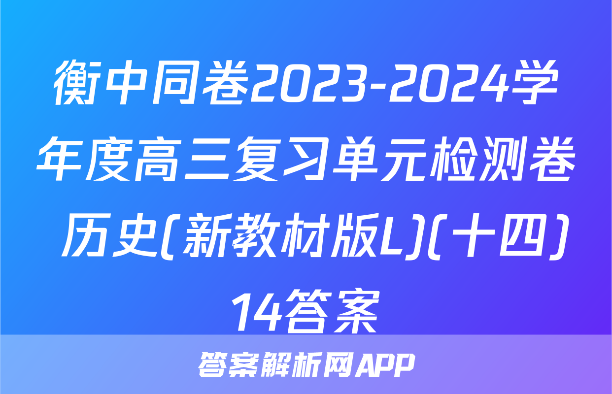 衡中同卷2023-2024学年度高三复习单元检测卷 历史(新教材版L)(十四)14答案