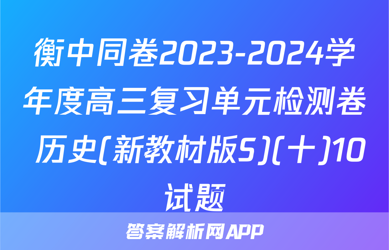 衡中同卷2023-2024学年度高三复习单元检测卷 历史(新教材版S)(十)10试题