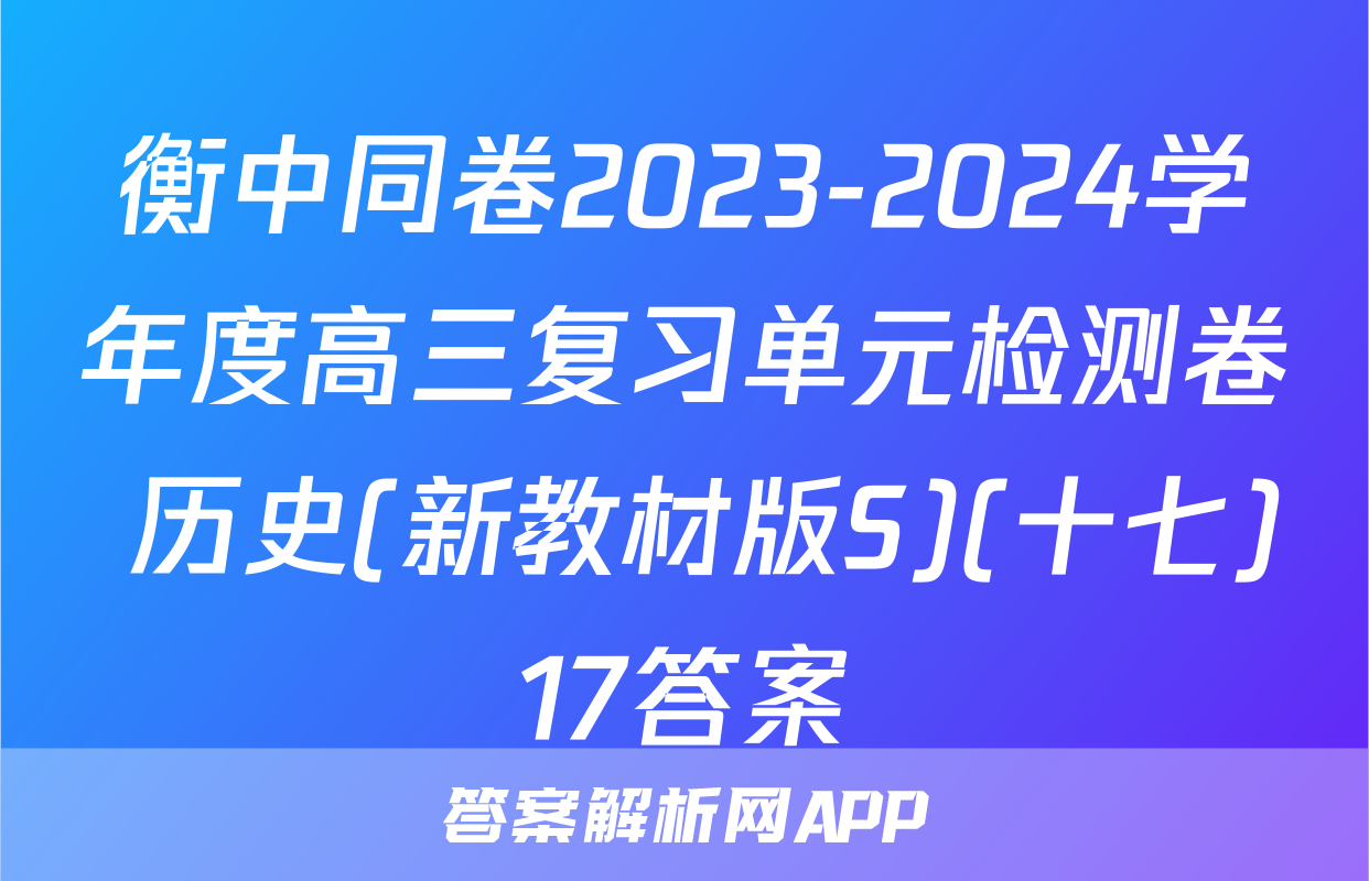 衡中同卷2023-2024学年度高三复习单元检测卷 历史(新教材版S)(十七)17答案