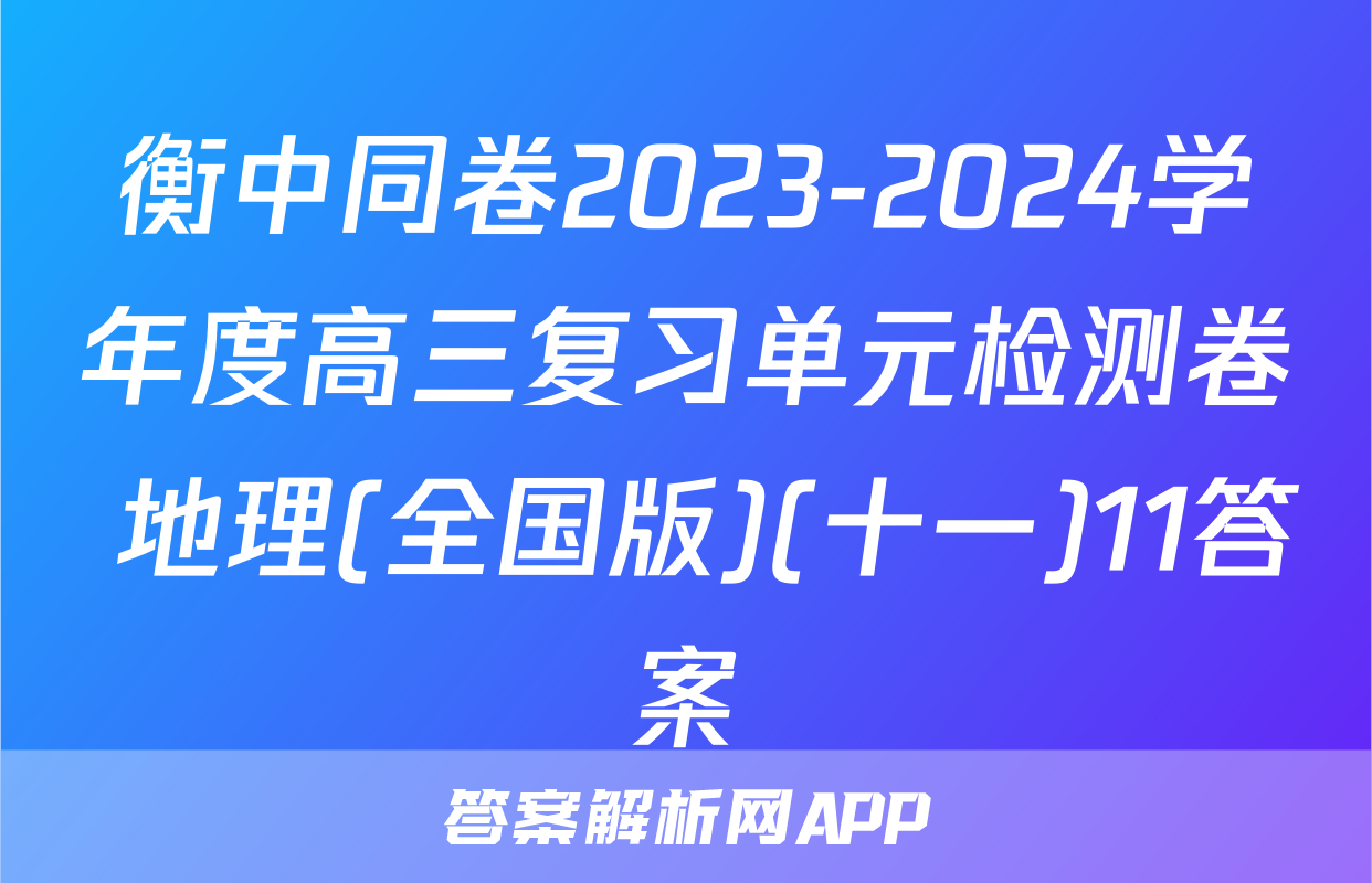 衡中同卷2023-2024学年度高三复习单元检测卷 地理(全国版)(十一)11答案
