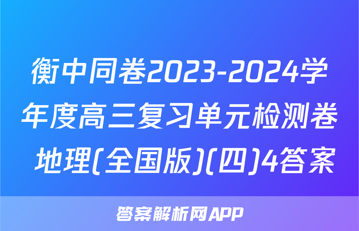衡中同卷2023-2024学年度高三复习单元检测卷 地理(全国版)(四)4答案
