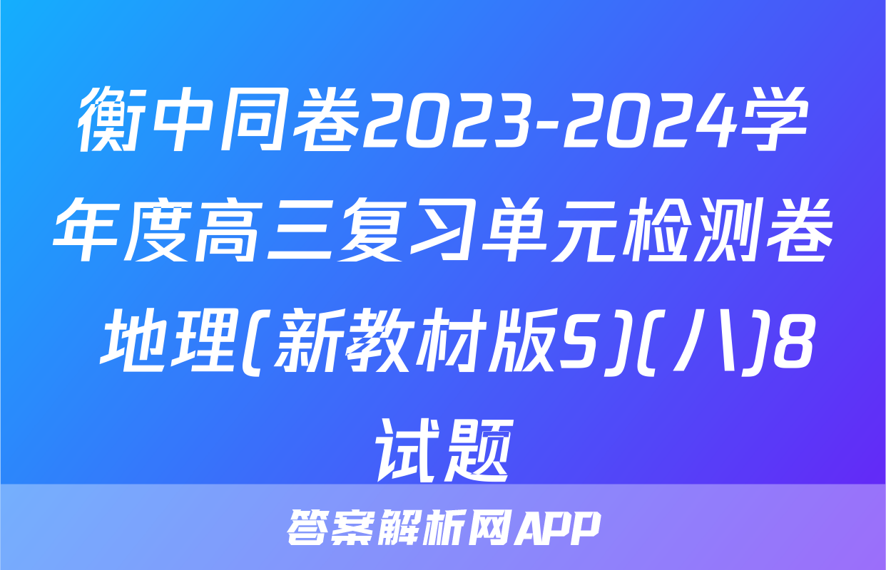 衡中同卷2023-2024学年度高三复习单元检测卷 地理(新教材版S)(八)8试题