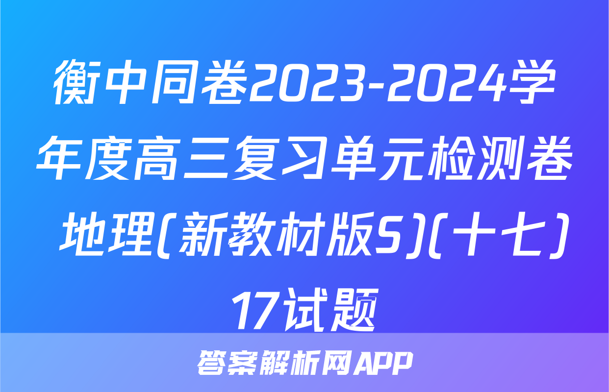 衡中同卷2023-2024学年度高三复习单元检测卷 地理(新教材版S)(十七)17试题
