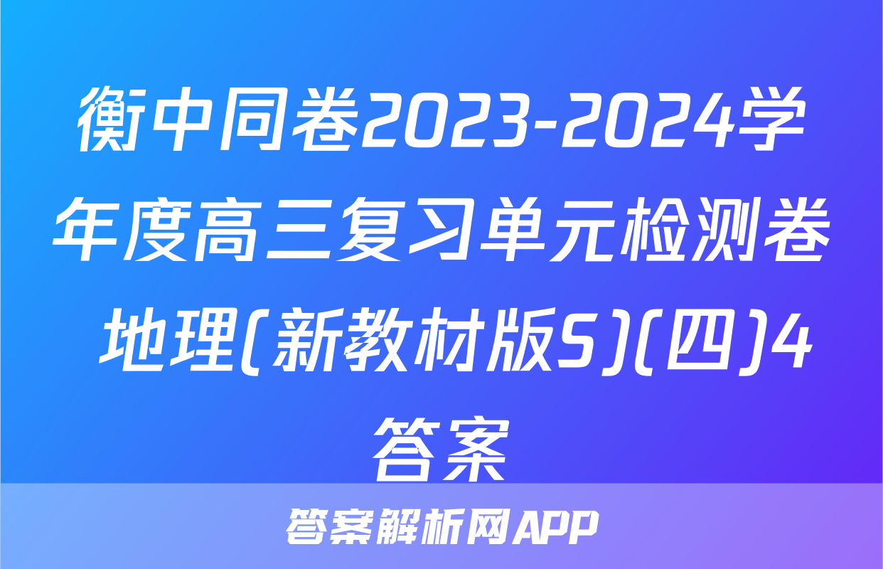 衡中同卷2023-2024学年度高三复习单元检测卷 地理(新教材版S)(四)4答案