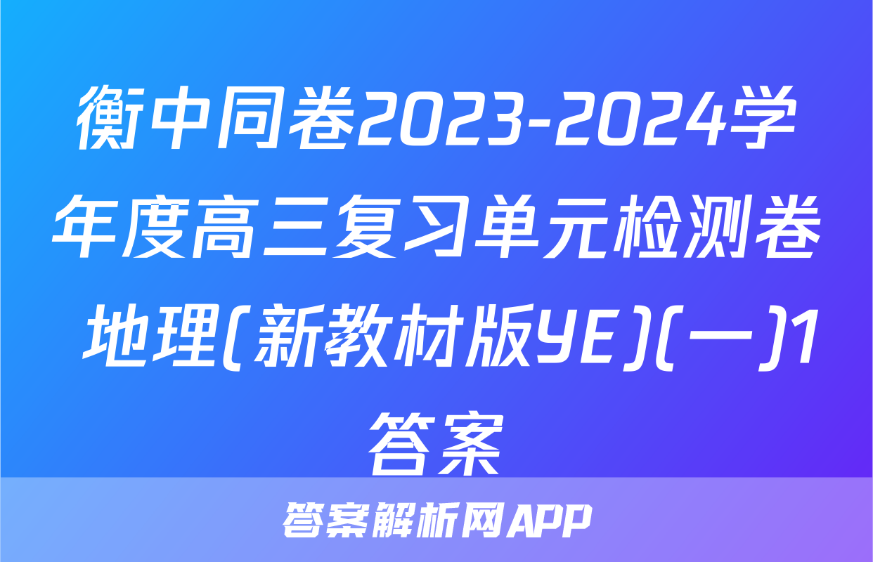 衡中同卷2023-2024学年度高三复习单元检测卷 地理(新教材版YE)(一)1答案