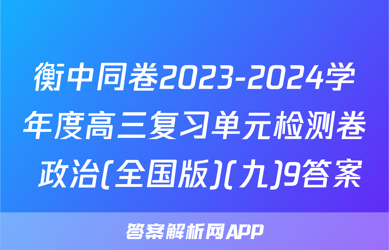 衡中同卷2023-2024学年度高三复习单元检测卷 政治(全国版)(九)9答案