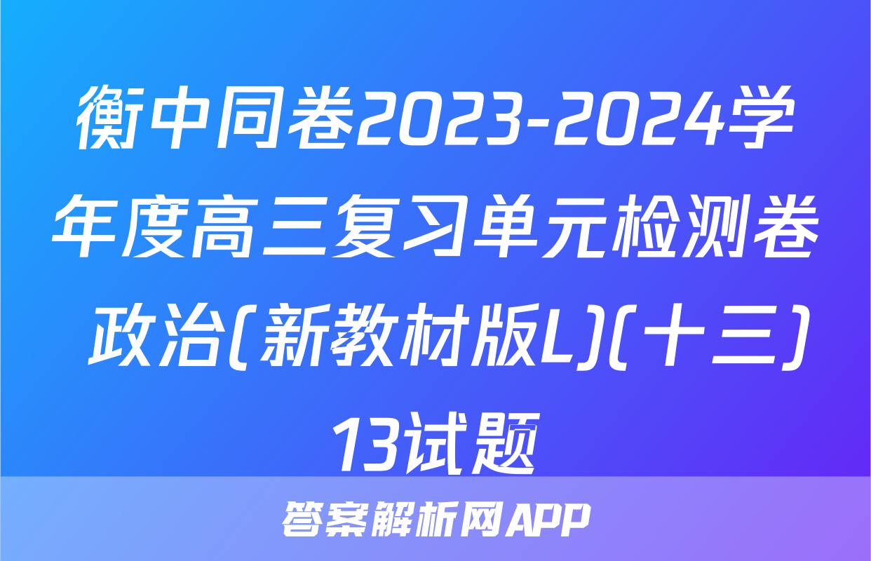 衡中同卷2023-2024学年度高三复习单元检测卷 政治(新教材版L)(十三)13试题
