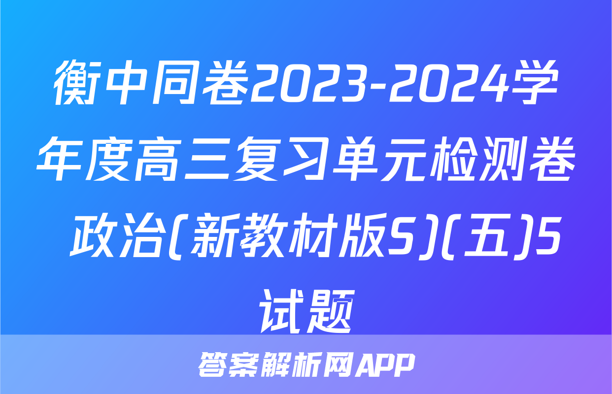 衡中同卷2023-2024学年度高三复习单元检测卷 政治(新教材版S)(五)5试题