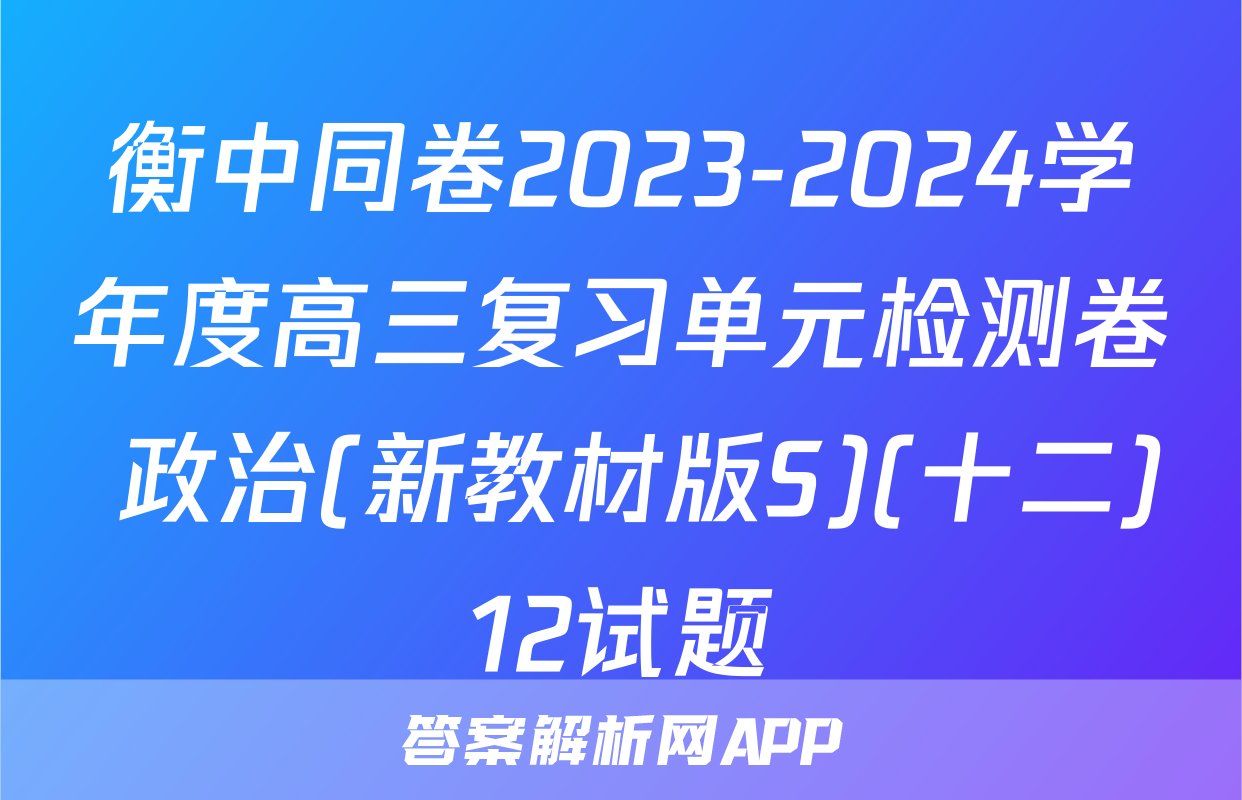 衡中同卷2023-2024学年度高三复习单元检测卷 政治(新教材版S)(十二)12试题