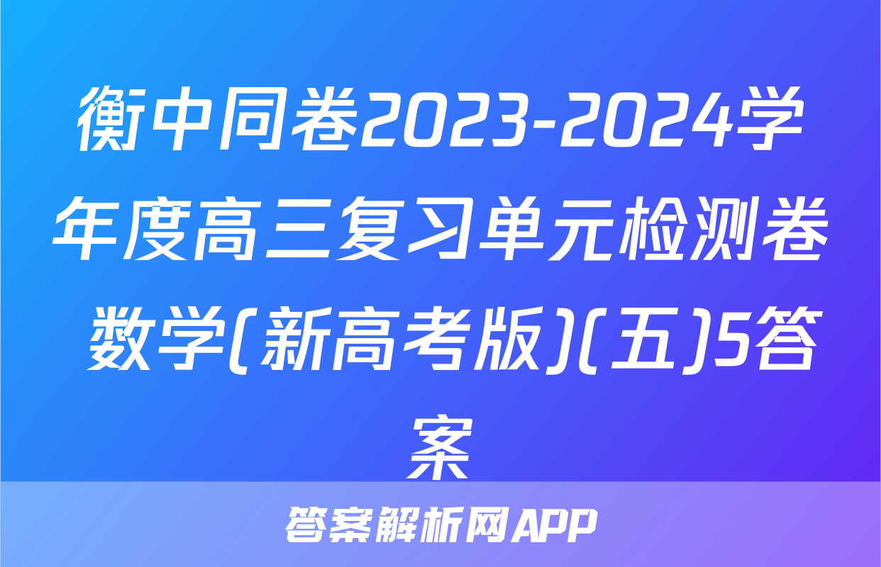衡中同卷2023-2024学年度高三复习单元检测卷 数学(新高考版)(五)5答案