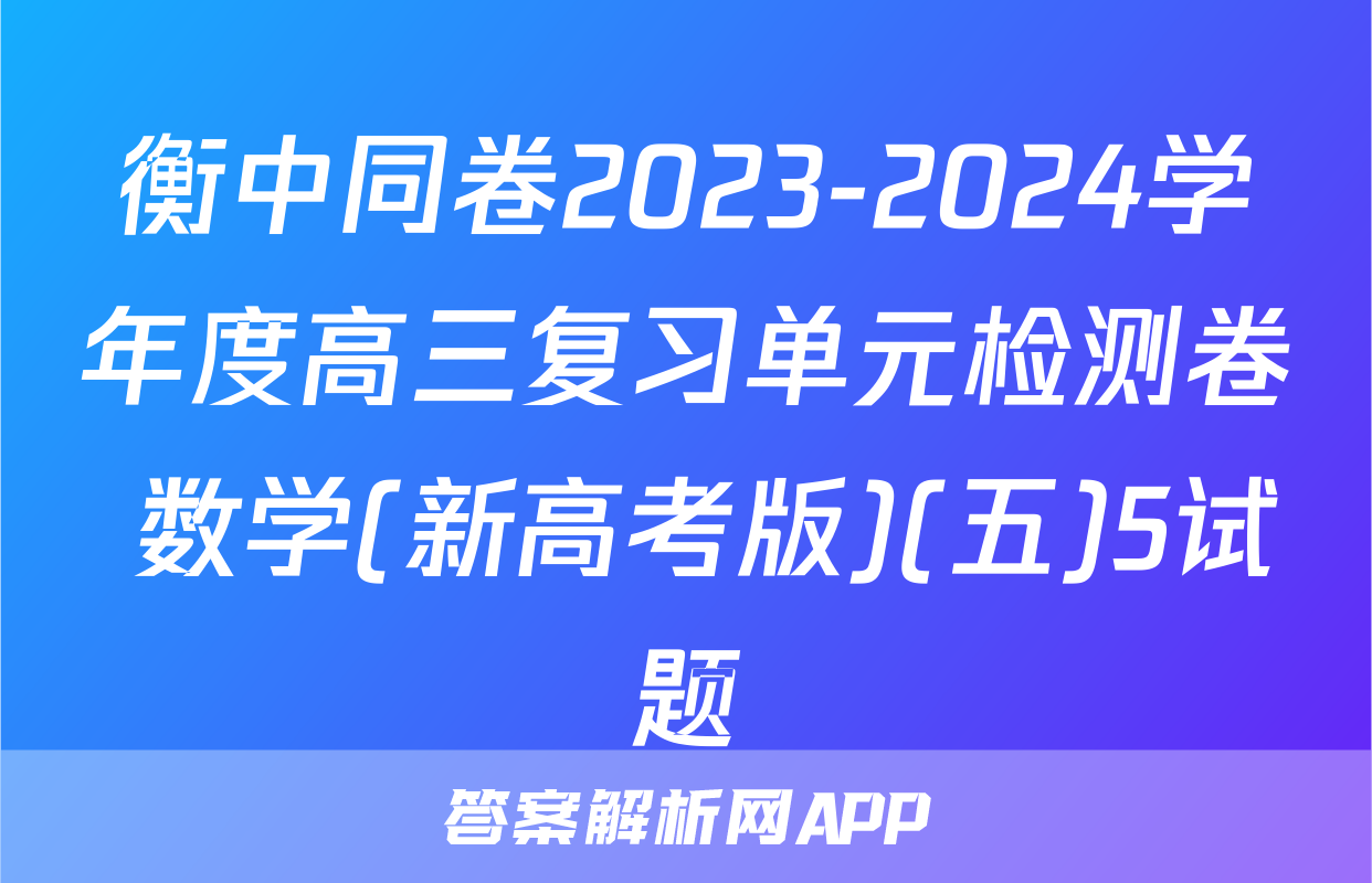 衡中同卷2023-2024学年度高三复习单元检测卷 数学(新高考版)(五)5试题