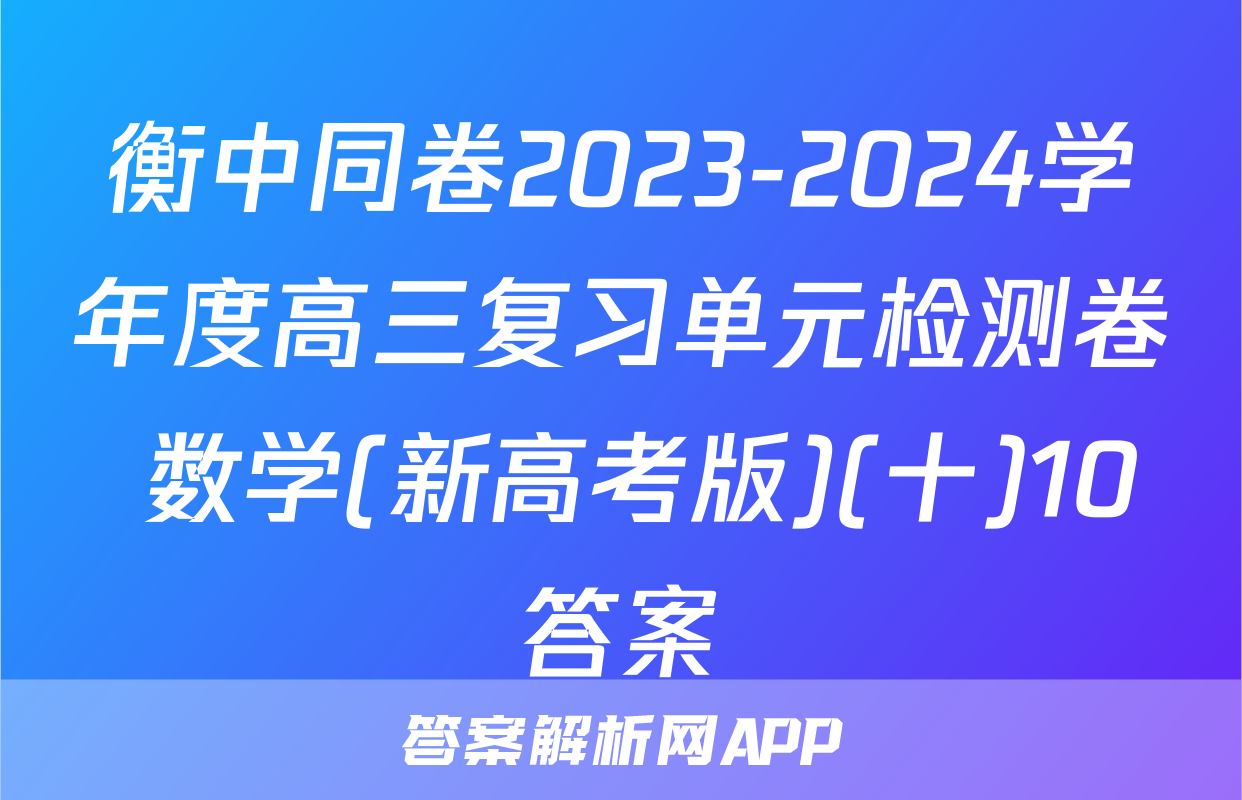 衡中同卷2023-2024学年度高三复习单元检测卷 数学(新高考版)(十)10答案