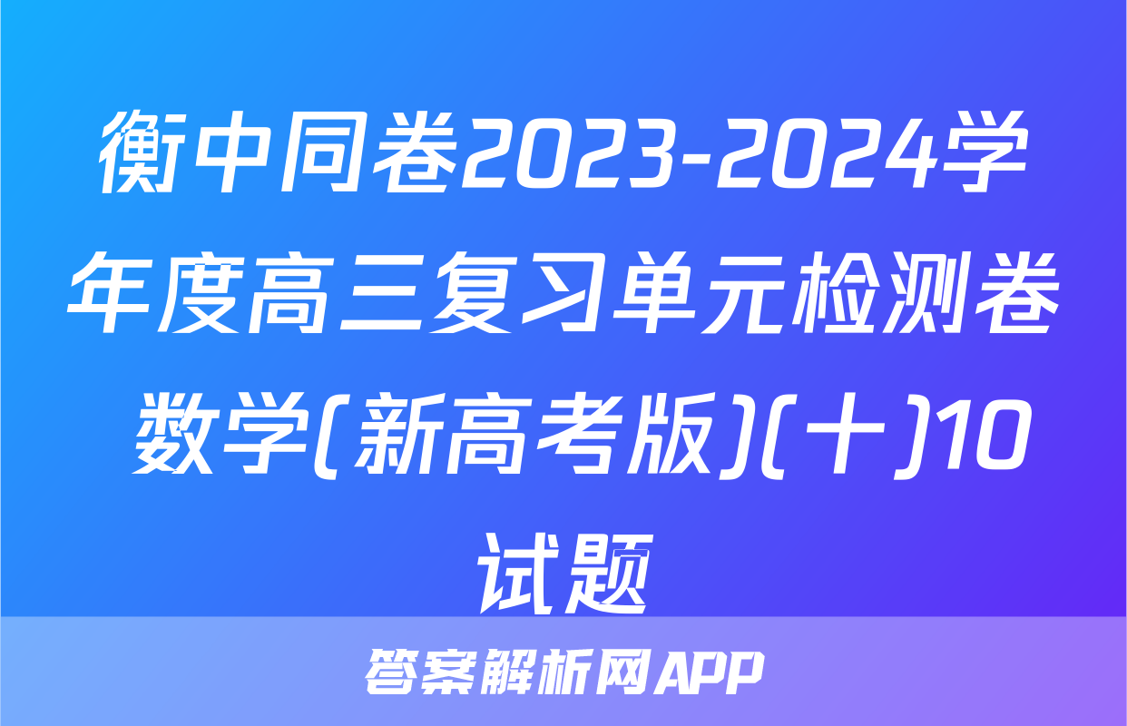 衡中同卷2023-2024学年度高三复习单元检测卷 数学(新高考版)(十)10试题