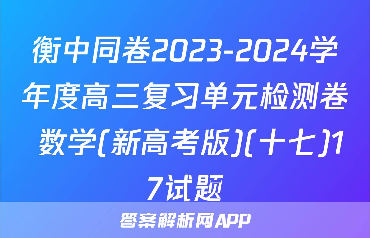 衡中同卷2023-2024学年度高三复习单元检测卷 数学(新高考版)(十七)17试题