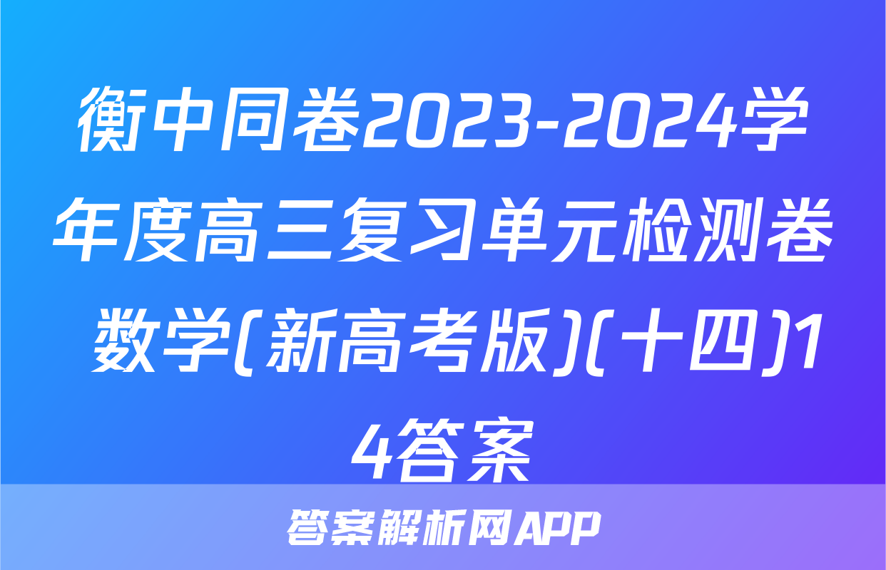 衡中同卷2023-2024学年度高三复习单元检测卷 数学(新高考版)(十四)14答案