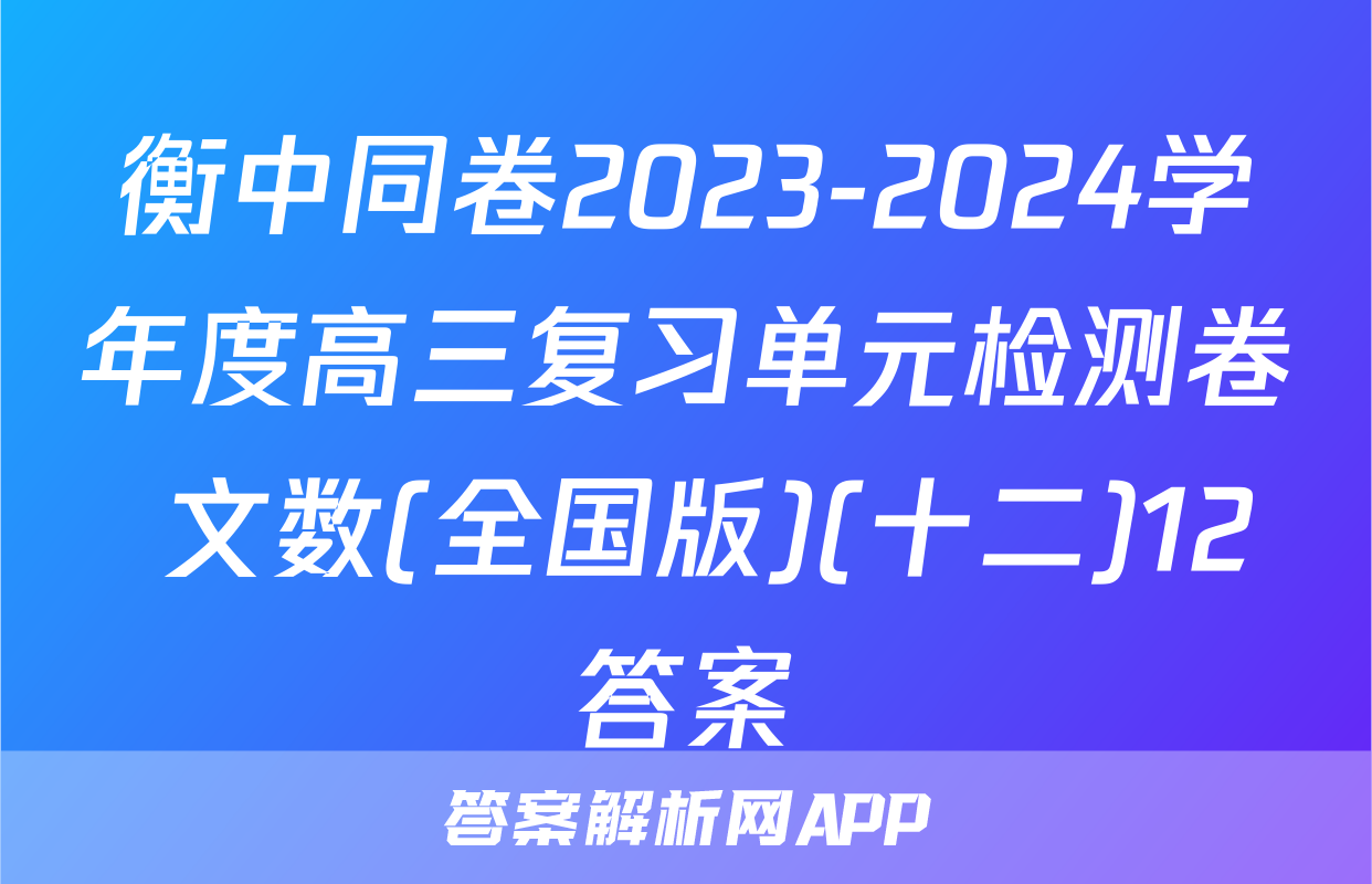 衡中同卷2023-2024学年度高三复习单元检测卷 文数(全国版)(十二)12答案