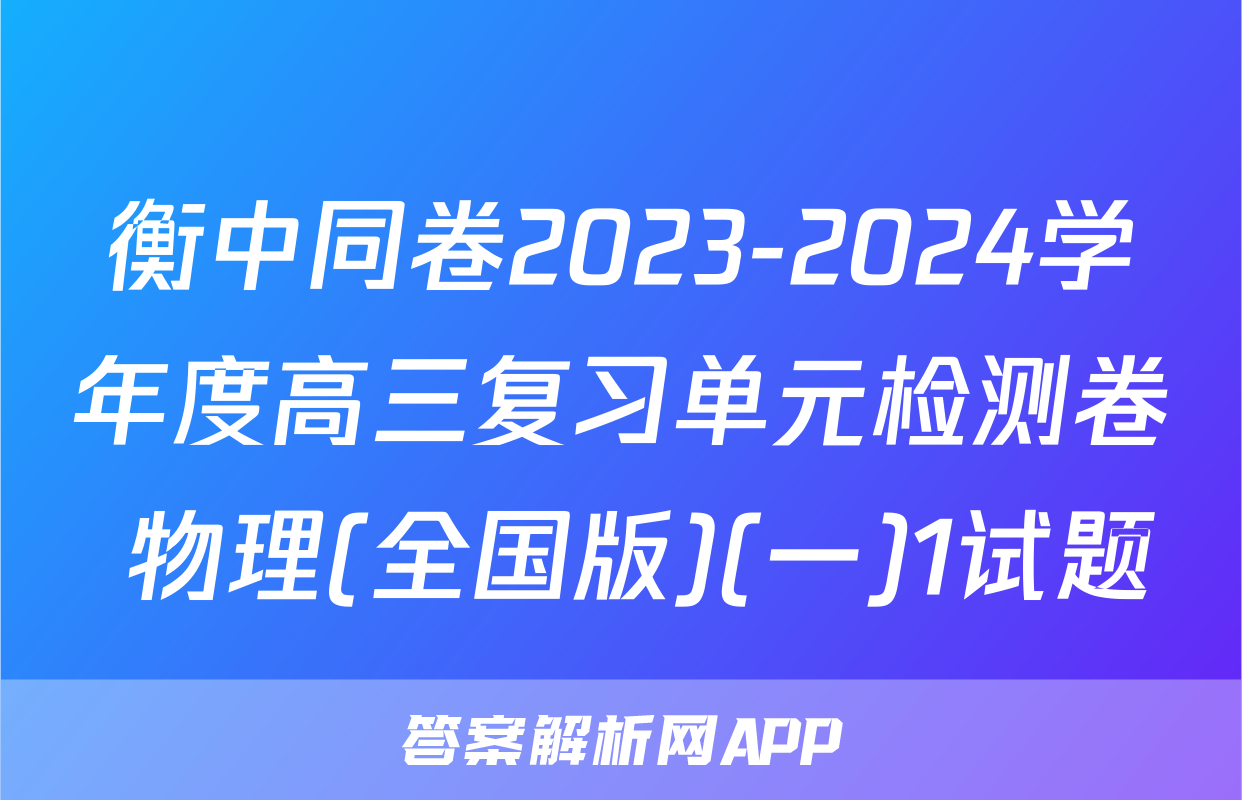 衡中同卷2023-2024学年度高三复习单元检测卷 物理(全国版)(一)1试题