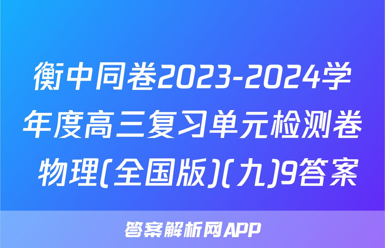 衡中同卷2023-2024学年度高三复习单元检测卷 物理(全国版)(九)9答案