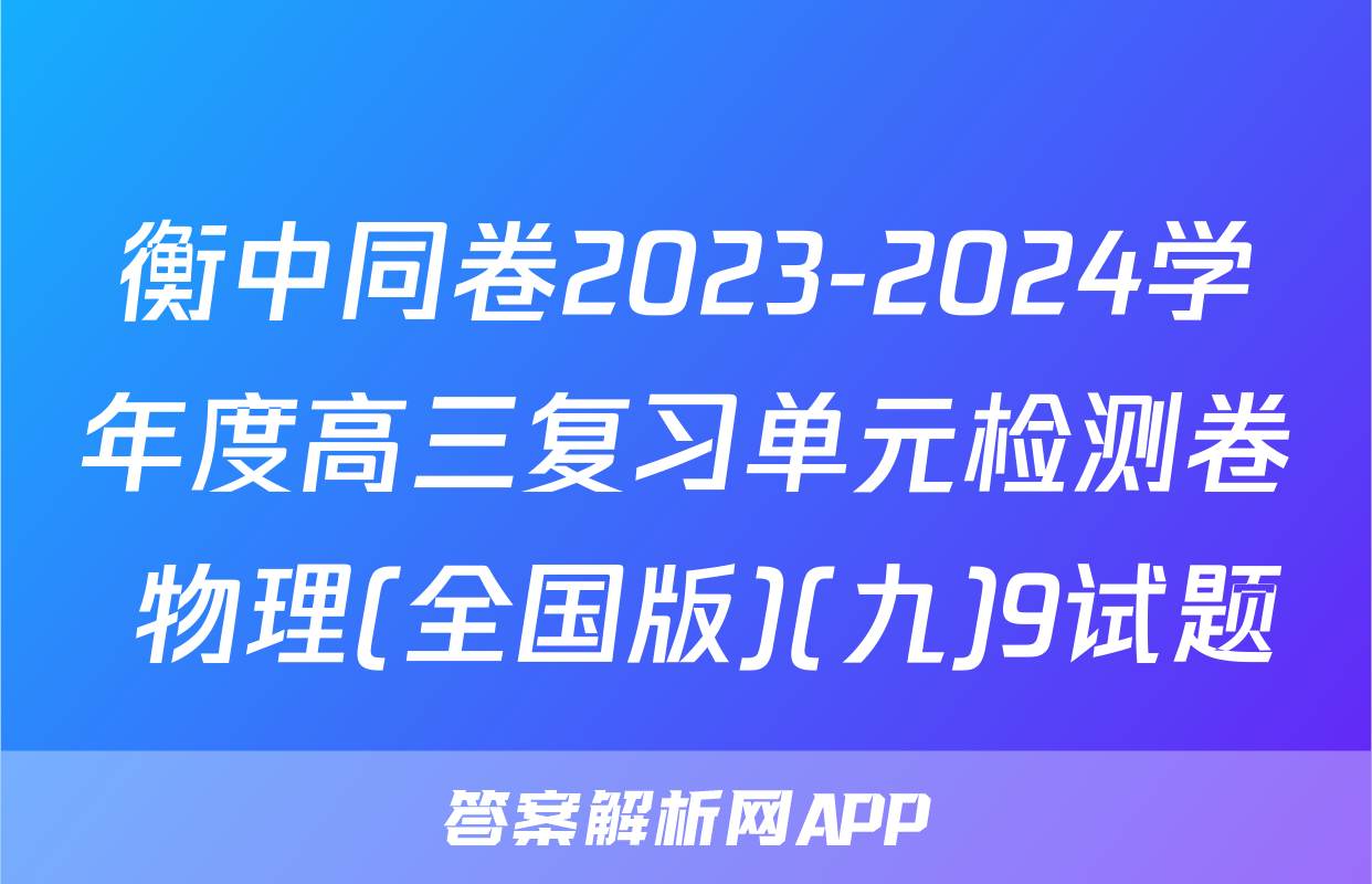 衡中同卷2023-2024学年度高三复习单元检测卷 物理(全国版)(九)9试题