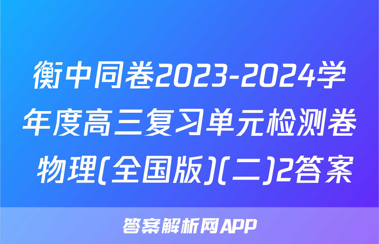 衡中同卷2023-2024学年度高三复习单元检测卷 物理(全国版)(二)2答案