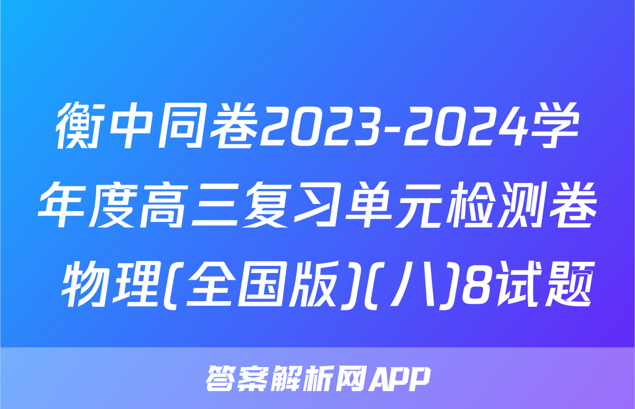 衡中同卷2023-2024学年度高三复习单元检测卷 物理(全国版)(八)8试题